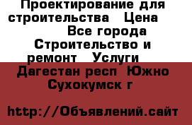 Проектирование для строительства › Цена ­ 1 100 - Все города Строительство и ремонт » Услуги   . Дагестан респ.,Южно-Сухокумск г.